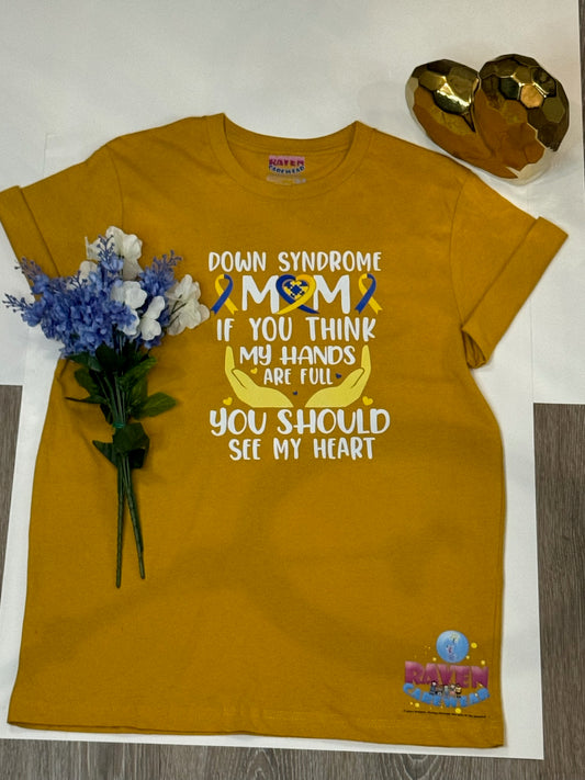 "Down Syndrome Mom - If You Think My Hands Are Full, You Should See My Heart" T-Shirt